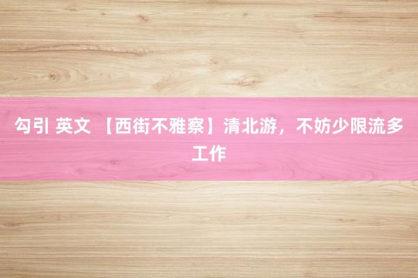 勾引 英文 【西街不雅察】清北游，不妨少限流多工作